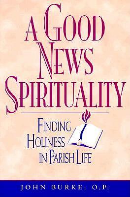A Good News Spirituality: Finding Holiness in Parish Life