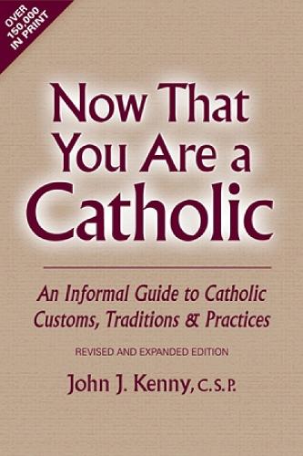 Now That You Are a Catholic (Revised and Expanded): An Informal Guide to Catholic Customs, Traditions, and Practices