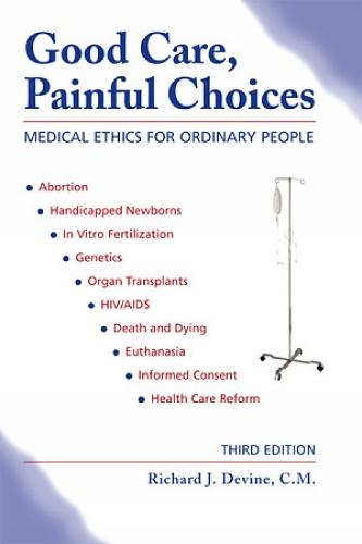 Good Care, Painful Choices (Third Edition): Medical Ethics for Ordinary People