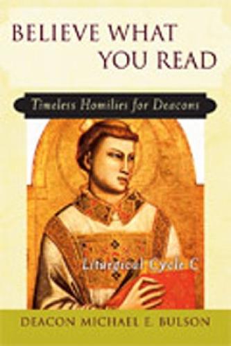 Believe What You Read: Timeless Homilies for Deacons—Liturgical Cycle C