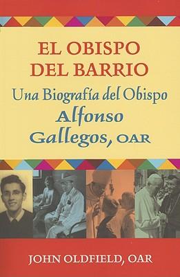 El Obispo Del Barrio: Una Biografico Del Obispo Alphonso Gallegos, OAR