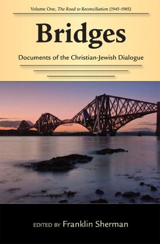 Bridges—Documents of the Christian-Jewish Dialogue: Volume One—The Road to Reconciliation (1945–1985)