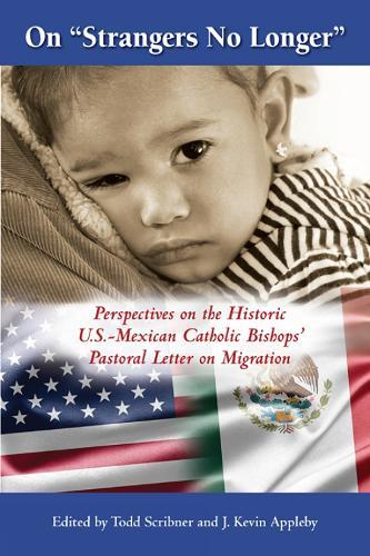 On ""Strangers No Longer"": Perspectives on the Historic U.S.-Mexican Catholic Bishops' Pastoral Letter on Migration