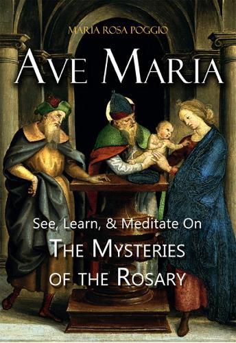 Ave Maria: See, Learn, and Meditate on the Mysteries of the Rosary