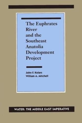 The Euphrates River and the Southeast Anatolia Development Project: Water: the Middle East Imperative