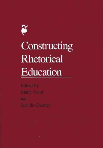 Constructing Rhetorical Education: [Papers, 1988] / Ed. by Marie Secor.