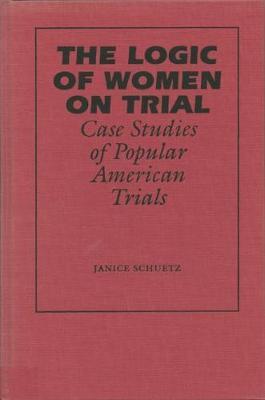 The Logic of Women on Trial: Case Studies of Popular American Trials