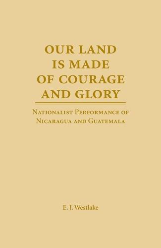 Our Land is Made of Courage and Glory: Nationalist Performance of Nicaragua and Guatemala