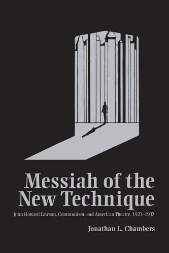 Messiah of the New Technique: John Howard Lawson, Communism, and American Theatre, 1923-1937