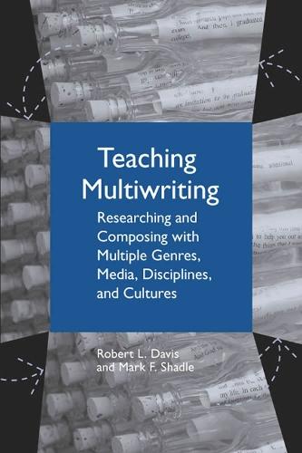 Teaching Multiwriting: Researching and Composing with Multiple Genres, Media, Disciplines, and Cultures