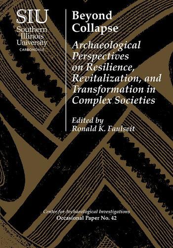 Beyond Collapse: Archaeological Perspectives on Resilience, Revitalization, and Transformation in Complex Societies