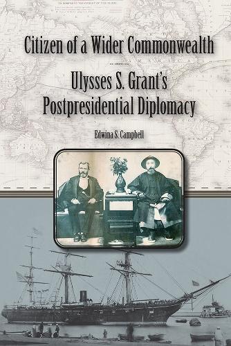 Citizen of a Wider Commonwealth: Ulysses S. Grant's Postpresidential Diplomacy