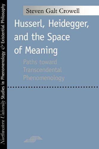 Husserl, Heidegger, and the Space of Meaning: Paths Toward Trancendental Phenomenology