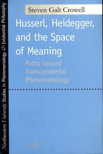 Husserl, Heidegger, and the Space of Meaning: Paths Toward Transcendental Phenomenology