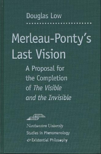 Merleau-Ponty's Last Vision: A Proposal for the Completion of """"the Visible and the Invisible