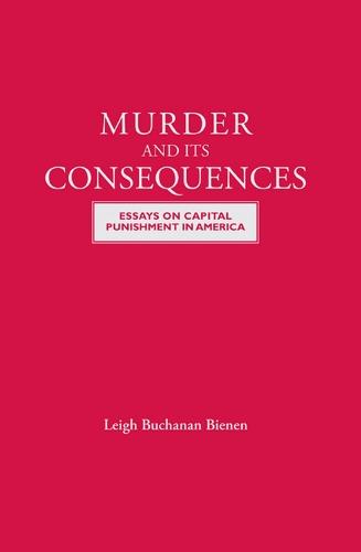 Murder and Its Consequences: Essays on Capital Punishment in America