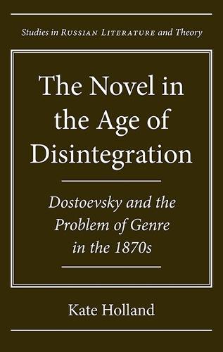 The Novel in the Age of Disintegration: Dostoevsky and the Problem of Genre in the 1870s