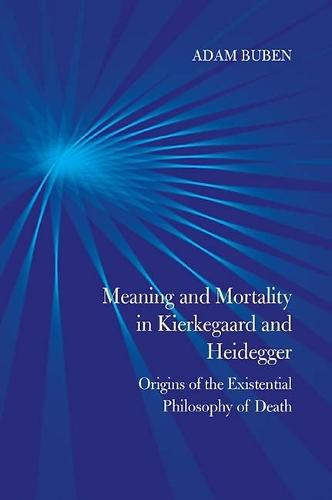 Meaning and Mortality in Kierkegaard and Heidegger: Origins of the Existential Philosophy of Death