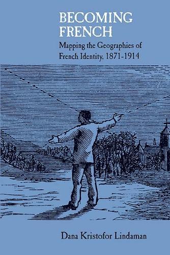 Becoming French: Mapping the Geographies of French Identity, 1871–1914