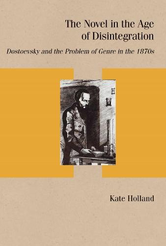 The Novel in the Age of Disintegration: Dostoevsky and the Problem of Genre in the 1870s