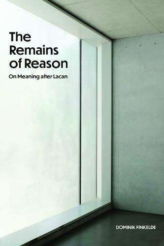The Remains of Reason: On Meaning After Lacan