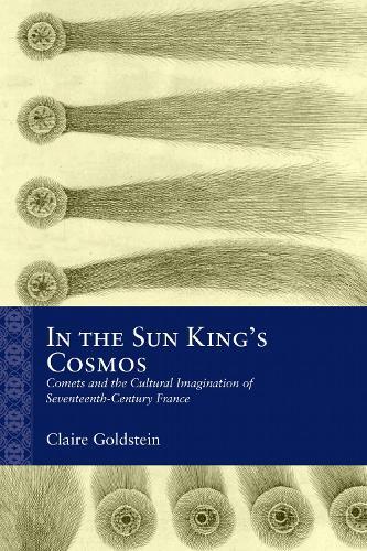 In the Sun King's Cosmos: Comets and the Cultural Imagination of Seventeenth-Century France