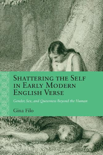 Shattering the Self in Early Modern English Verse: Gender, Sex, and Queerness Beyond the Human
