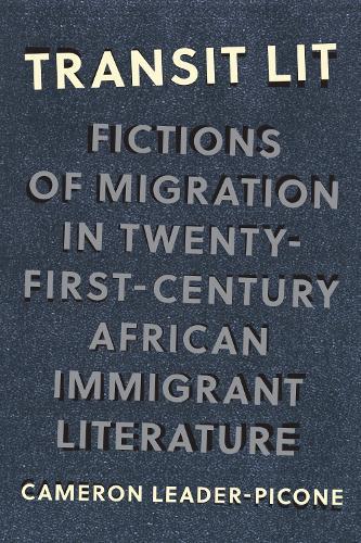 Transit Lit: Fictions of Migration in Twenty-First-Century African Immigrant Literature