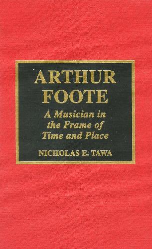 Arthur Foote: A Musician in the Frame of Time and Place