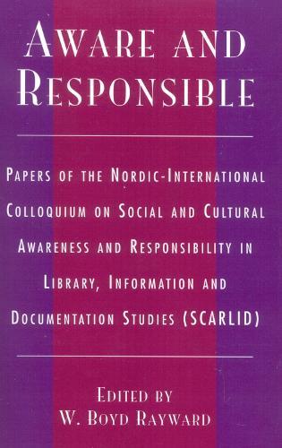 Aware and Responsible: Papers of the Nordic-International Colloquium on Social and Cultural Awareness and Responsibility in Library, Information and Documentation Studies (SCARLID)