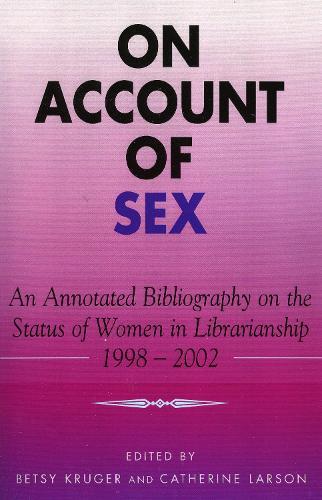 On Account of Sex: An Annotated Bibliography on the Status of Women in Librarianship