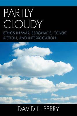 Partly Cloudy: Ethics in War, Espionage, Covert Action, and Interrogation