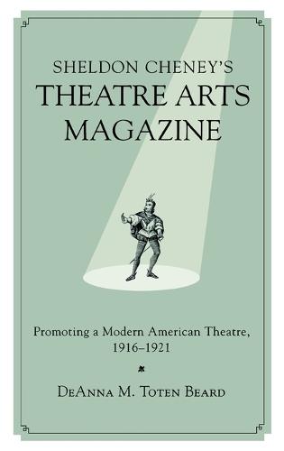 Sheldon Cheney's Theatre Arts Magazine: Promoting a Modern American Theatre, 1916-1921