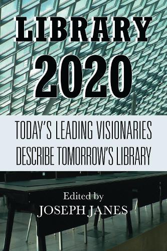 Library 2020: Today's Leading Visionaries Describe Tomorrow's Library