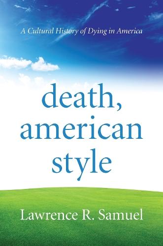Death, American Style: A Cultural History of Dying in America