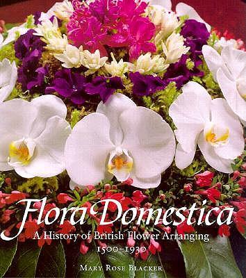 Flora Domestica: A History of British Flower Arranging 1500-1930