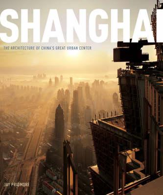 Shanghai:The Architecture of China's Great Urban Center: The Architecture of China's Great Urban Center