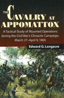 Cavalry at Appomattox: Mounted Operations During the Civil War's Climactic Campaign, March 27-April 9, 1865