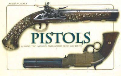Pistols: History, Technology and Models from 1550 to 1913