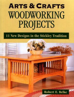 Arts and Crafts Woodworking Projects: 11 New Designs in the Stickley Tradition