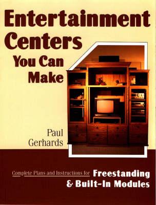 Entertainment Centers You Can Make: Complete Plans and Instructions for Free-Standing and Built-In Modules