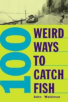 100 Weird Ways to Catch Fish