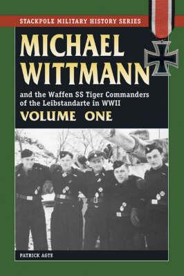 Michael Wittmann & the Waffen SS Tiger Commanders of the Leibstandarte in WWII