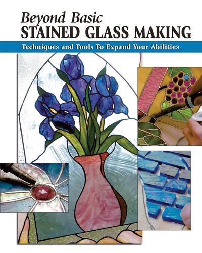 Beyond Basic Stained Glass Making: Techniques and Tools to Expand Your Abilities