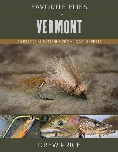Favorite Flies for Vermont: 50 Essential Patterns from Local Experts