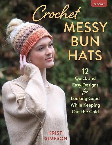 Crochet Messy Bun Hats: 12 Quick and Easy Designs for Looking Good While Keeping out the Cold