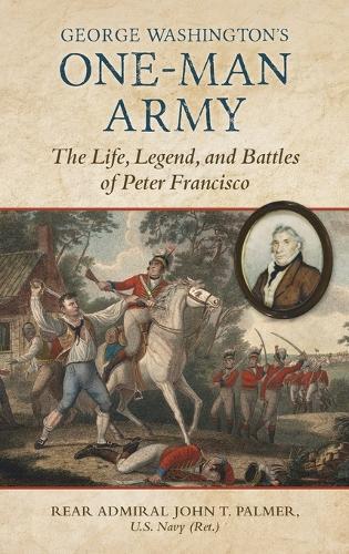 George Washington's One-Man Army: The Life, Legend, and Battles of Peter Francisco