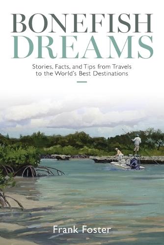 Bonefish Dreams: Stories, Facts, and Tips from Travels to the World's Best Destinations