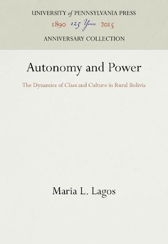 Autonomy and Power: The Dynamics of Class and Culture in Rural Bolivia