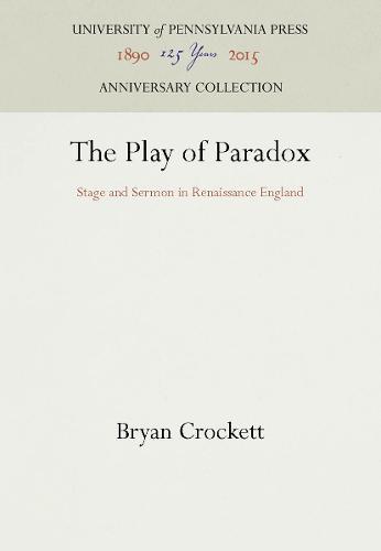 The Play of Paradox: Stage and Sermon in Renaissance England